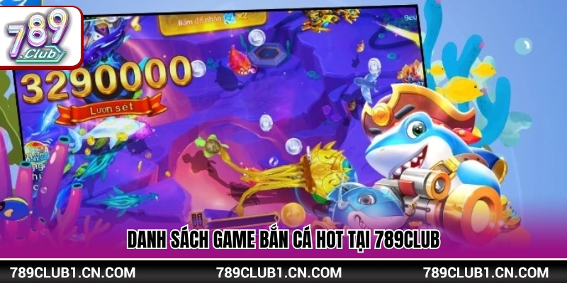 Bắn Cá 789Club – Thế Giới Săn Cá Giải Trí Cực Hấp Dẫn 2 Những tựa game săn cá ăn khách nhất