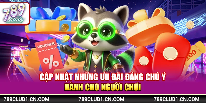 Cập nhật những ưu đãi đáng chú ý dành cho người chơi 