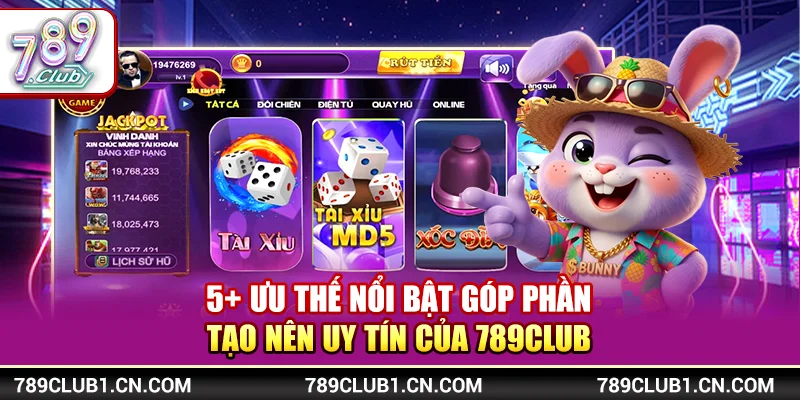 5+ Ưu thế nổi bật góp phần tạo nên uy tín của 789Club 